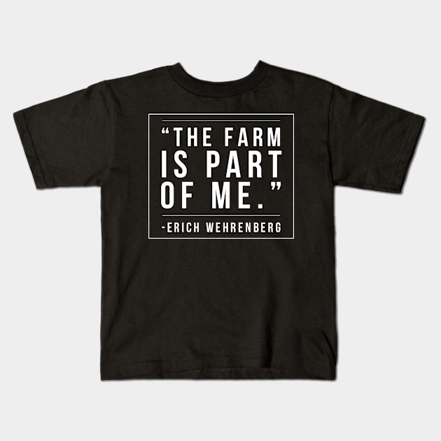 The Farm is part of me - quote for farmers Kids T-Shirt by Farmer